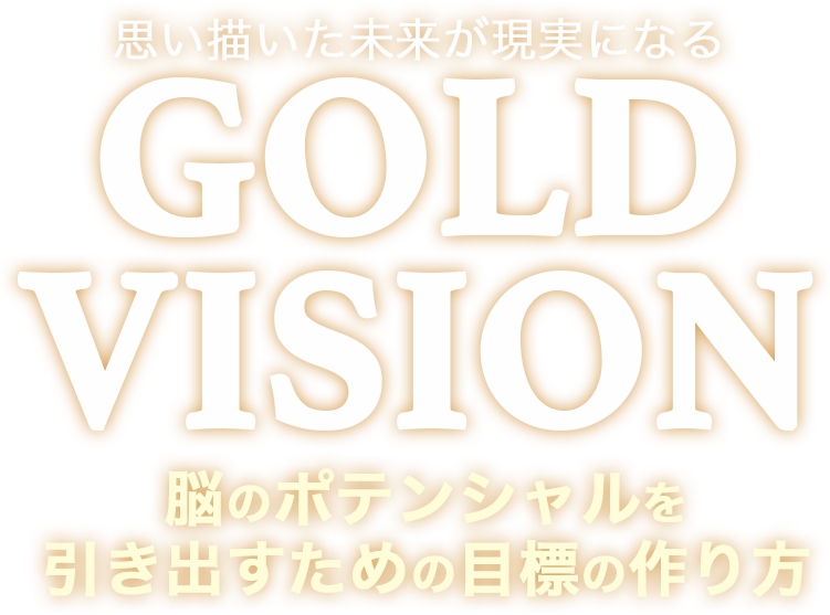 思い描いた未来が現実になるゴールドビジョン